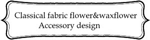 classical fabric flower&waxflower